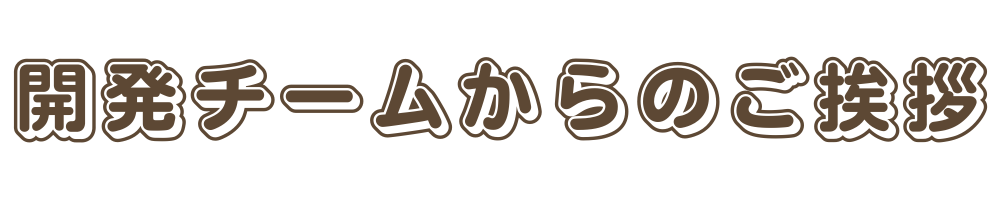 開発チームからのご挨拶